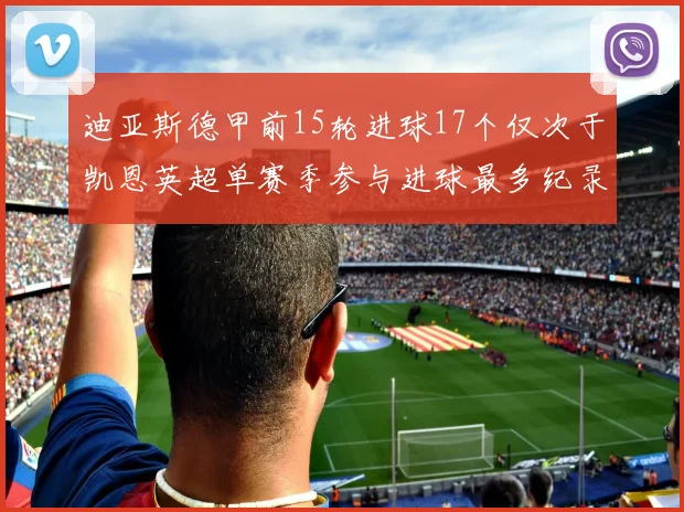 迪亚斯德甲前15轮进球17个仅次于凯恩英超单赛季参与进球最多纪录为18个