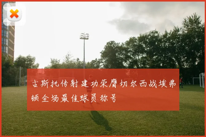 古斯托传射建功荣膺切尔西战埃弗顿全场最佳球员称号