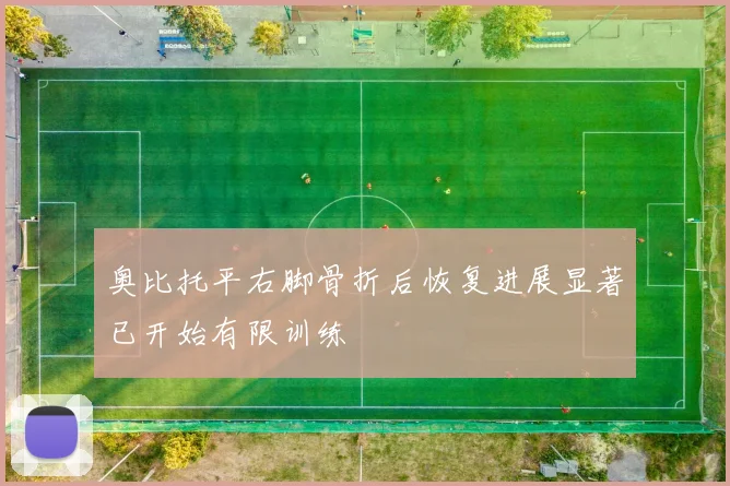 奥比托平右脚骨折后恢复进展显著已开始有限训练