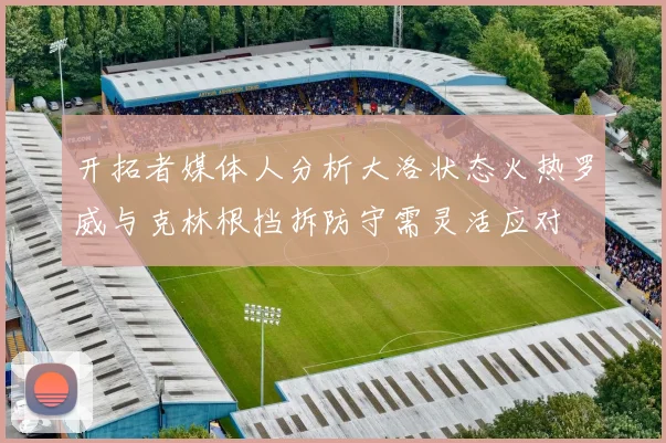 开拓者媒体人分析大洛状态火热罗威与克林根挡拆防守需灵活应对