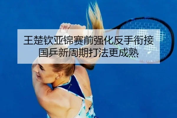 王楚钦亚锦赛前强化反手衔接 国乒新周期打法更成熟（SabaSports）